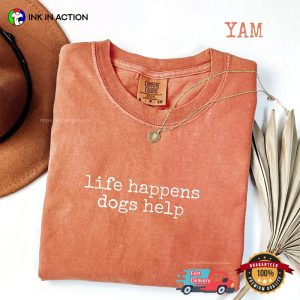 Life Happens Dogs Help Cute Pet Therapy Gift Comfort Colors Shirt 2 InkInAction.com