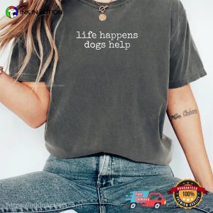 Life Happens Dogs Help Cute Pet Therapy Gift Comfort Colors Shirt InkInAction.com