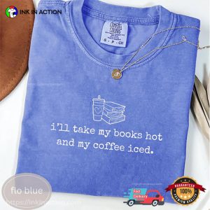 My Books Hot And My Coffee Iced Bibliophile Comfort Colors Shirt