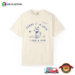 Sorry I'm Late I Saw A Dog Funny Dog Lover Gift Comfort Colors Shirt 1 InkInAction.com