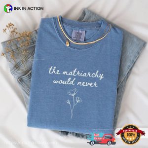 The Matriarchy Would Never, Empowerment Feminist Comfort Colors Shirt