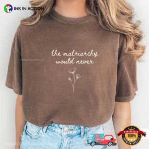 The Matriarchy Would Never, Empowerment Feminist Comfort Colors Shirt