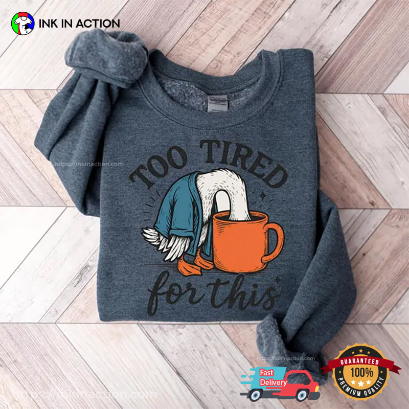 Too Tired For This Funny Tire Goose Relaxation Day Shirt Too Tired For This Funny Tire Goose Relaxation Day Shirt