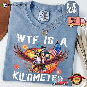 WTF Is A Kilometer Funny Founding Father USA Meme Comfort Colors Shirt