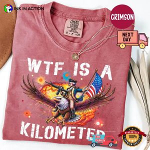 WTF Is A Kilometer Funny Founding Father USA Meme Comfort Colors Shirt 2 InkInAction.com