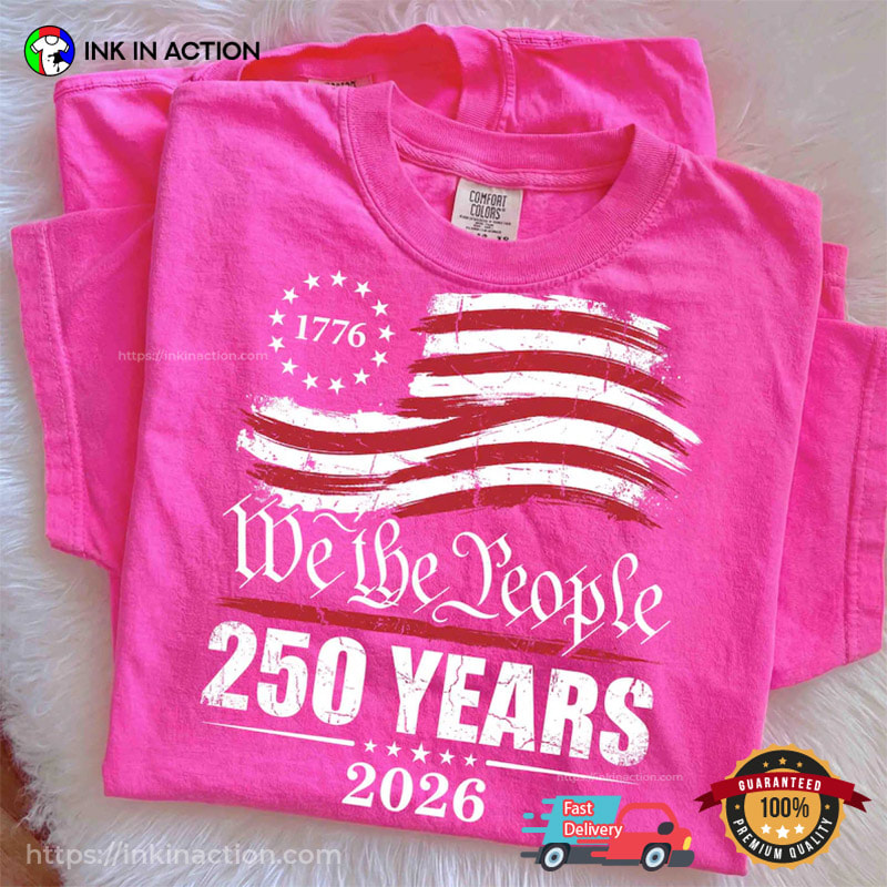 We The People America 250 Years Comfort Colors Shirt We The People America 250 Years Comfort Colors Shirt
