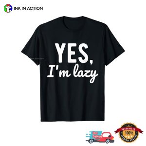 Yes I’m Lazy Funny Lazy Person Sayings Shirt