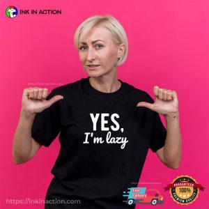 Yes I’m Lazy Funny Lazy Person Sayings Shirt