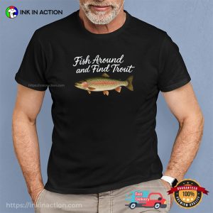 Fish Around And Find Trout Shirt