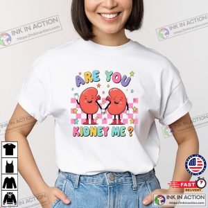 Are You Kidney Me Cute Nephrology Nurse Shirts