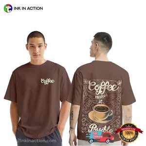 Coffee Makes It Possible, Coffee Themed Shirts Coffee Makes It Possible, Coffee Themed Shirts