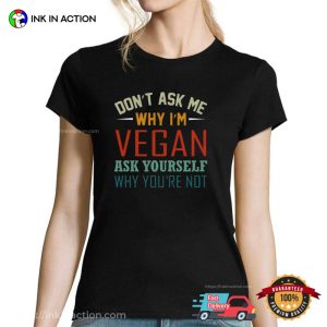 Don’t Ask Me Why I’m Vegan Funny Veganism Tee