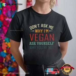 Don’t Ask Me Why I’m Vegan Funny Veganism Tee