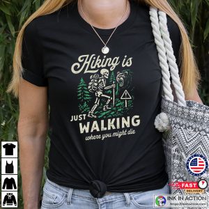 Hiking Is Just Walking Where You Might Die Funny Hiker Skeleton Shirt