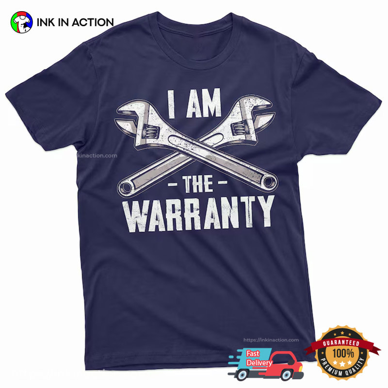 I Am The Warranty Funny Dad Pipe Fixer Humor Shirt I Am The Warranty Funny Dad Pipe Fixer Humor Shirt