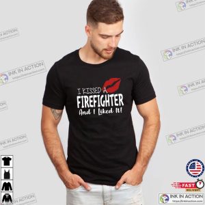 I Kissed A Firefighter And I Like It Funny Firefighter Girlfriend Tee