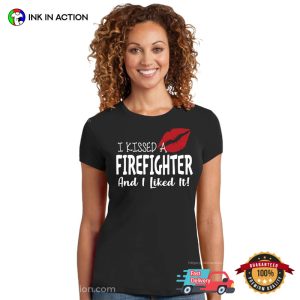 I Kissed A Firefighter And I Like It Funny Firefighter Girlfriend Tee