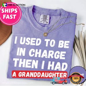 I Used to Be In Charge Then I Had A Granddaughter Funny Comfort Colors Shirt