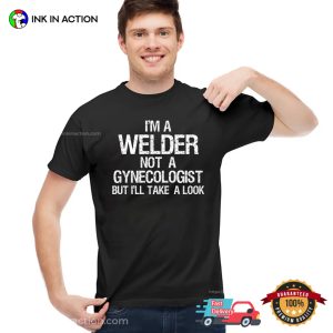 I’m A Welder Not A Gynecologist Funny Welding Shirt