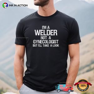 I'm A Welder Not A Gynecologist Funny welding shirt 3 InkInAction.com
