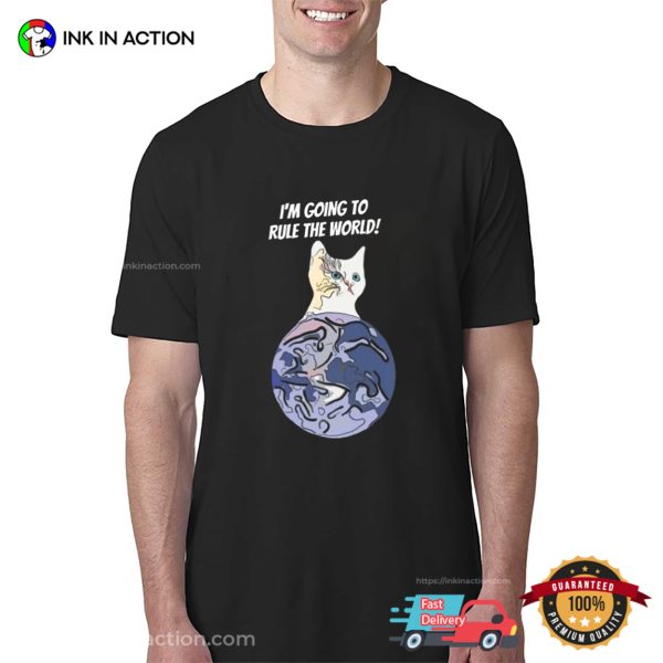 Im Going To Rule The World Funny cat day T shirt 1 600x600