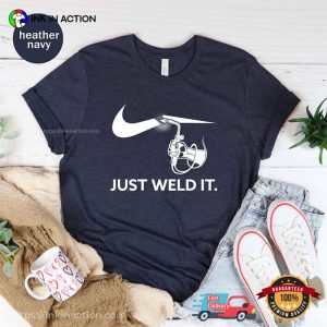 Just Weld It Funny Welding Shirt