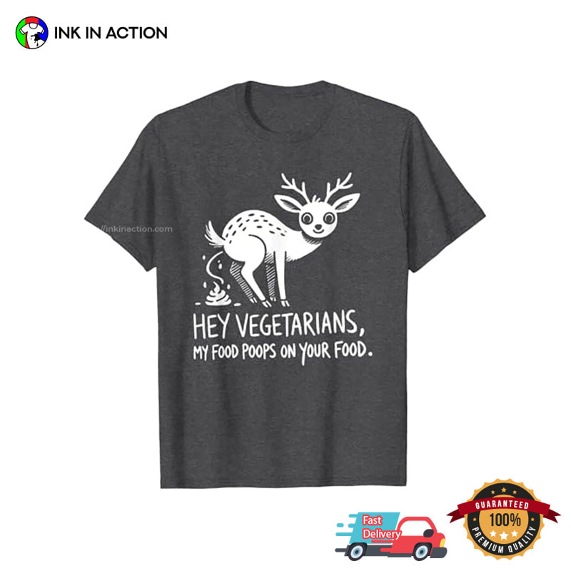 My Food Poops On Your Food Funny Anti Vegetarian Shirt My Food Poops On Your Food Funny Anti Vegetarian Shirt