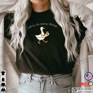 Off To Do Nurse Things Funny Silly Goose Nurse Shirts Off To Do Nurse Things Funny Silly Goose Nurse Shirts