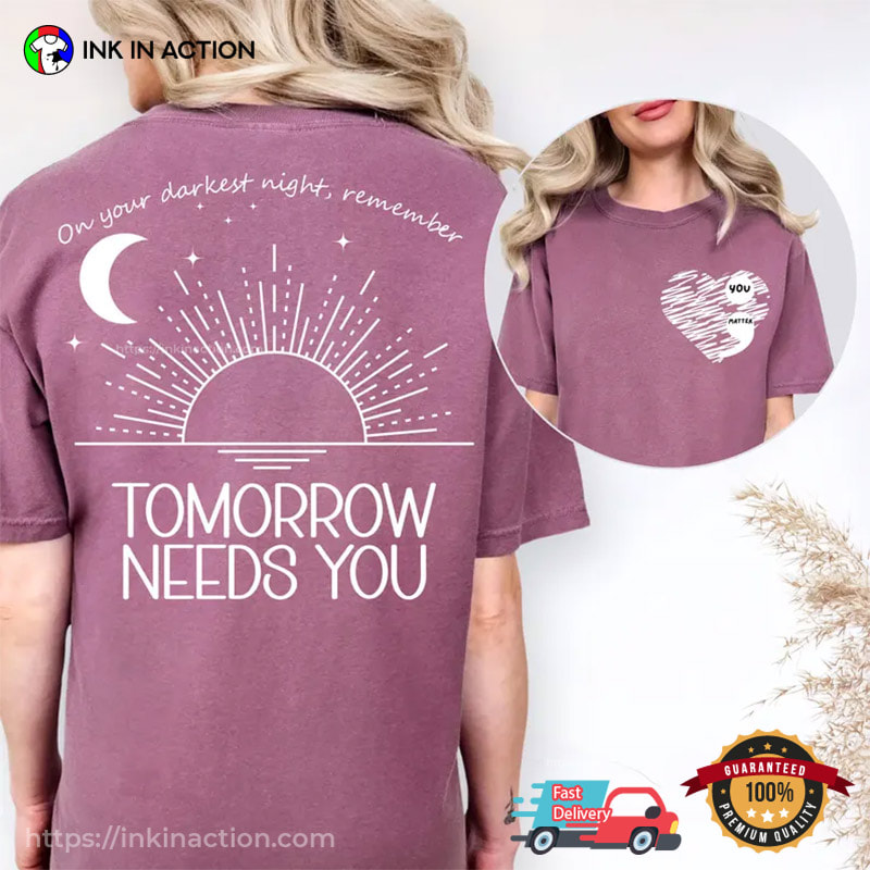 Remember Tomorrow Needs You, You Matter Suicide Awareness Comfort Colors Shirt Remember Tomorrow Needs You, You Matter Suicide Awareness Comfort Colors Shirt