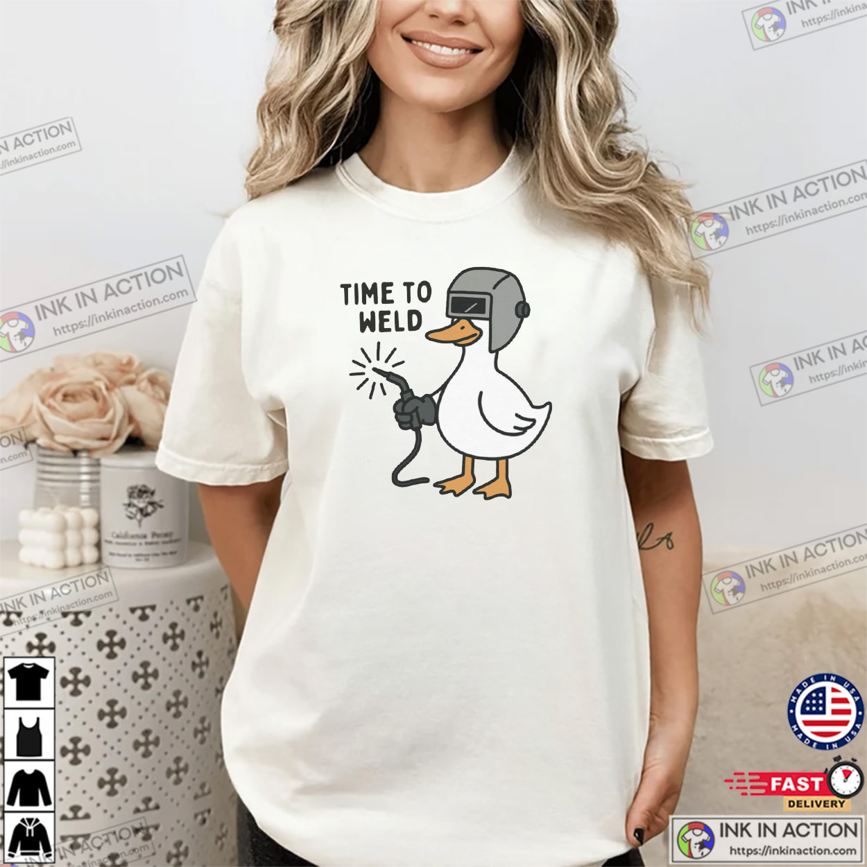 Time To Weld Funny Goose Welding Meme Comfort Colors Shirt Time To Weld Funny Goose Welding Meme Comfort Colors Shirt