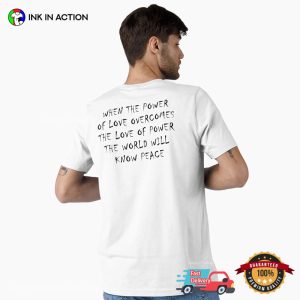 WHEN THE POWER OF LOVE OVERCOMES THE LOVE OF POWER, THE WORLD WILL KNOW PEACE Shirt