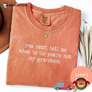 You Can’t Tell Me What To Do You’re Not My Grandson Funny Comfort Colors Shirt