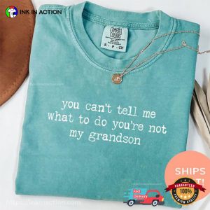 You Can't Tell Me What To Do You're Not My Grandson Funny Comfort Colors Shirt 2 InkInAction.com