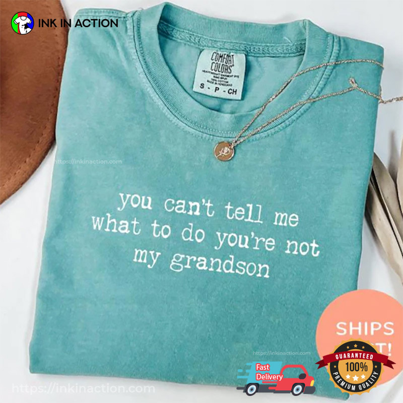 You Can't Tell Me What To Do You're Not My Grandson Funny Comfort Colors Shirt You Can't Tell Me What To Do You're Not My Grandson Funny Comfort Colors Shirt