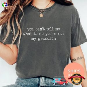 You Can’t Tell Me What To Do You’re Not My Grandson Funny Comfort Colors Shirt You Can’t Tell Me What To Do You’re Not My Grandson Funny Comfort Colors Shirt