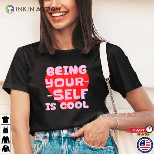 Being Yourself Is Cool Feminist Quotes​ Shirt