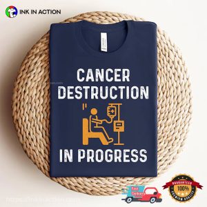 Cancer Destruction In Progress, Cancer Survivor Chemo Shirt