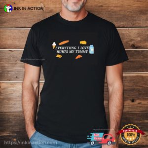 Everything I Love Hurts My Tummy, Tummy Ache Survivor Shirt
