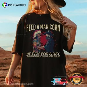 Feed A Man Corn He Eats For A Day, Dark Humor Indigenous Rights Comfort Colors Shirt Feed A Man Corn He Eats For A Day, Dark Humor Indigenous Rights Comfort Colors Shirt