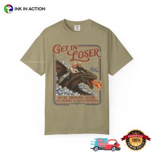 Get In Loser Parody House Of The Dragon Gifts Comfort Colors Shirt 2 InkInAction.com