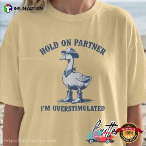 Hold On Partner I’m Overstimulated Mental Health Goose Meme Comfort Colors Shirt