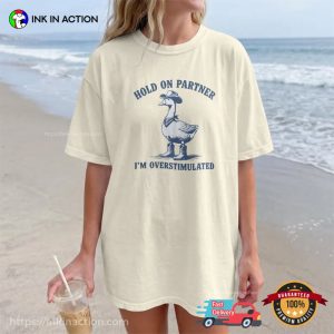 Hold On Partner I’m Overstimulated Mental Health Goose Meme Comfort Colors Shirt