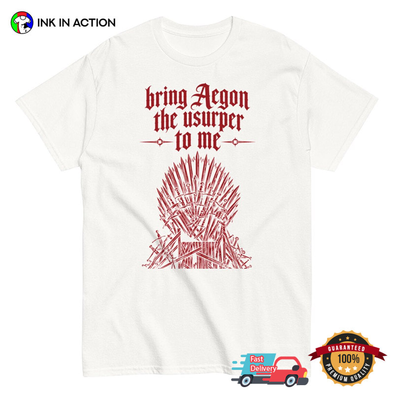 HOTD Bring Aegon The Usurper To Me Shirt HOTD Bring Aegon The Usurper To Me Shirt