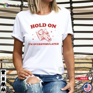 Hold On I’m Overstimulated Retro Bear Meme Shirt
