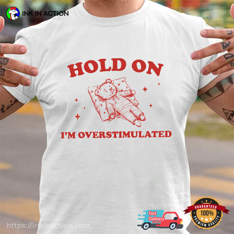 Hold On I'm Overstimulated Retro Bear Meme Shirt Hold On I'm Overstimulated Retro Bear Meme Shirt