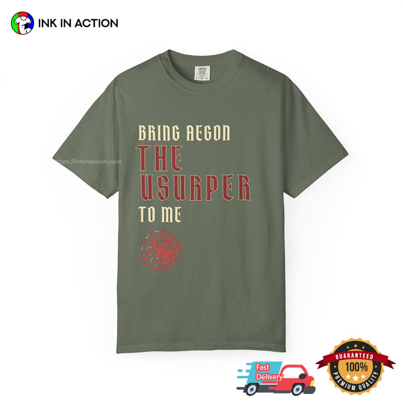 House Of The Dragon Bring Aegon The Usurper To Me Comfort Colors Shirt House Of The Dragon Bring Aegon The Usurper To Me Comfort Colors Shirt