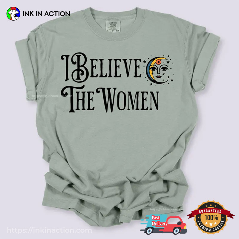 I Believe The Women Feminist Protest Comfort Colors Shirt I Believe The Women Feminist Protest Comfort Colors Shirt