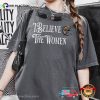 I Believe The Women Feminist Protest Comfort Colors Shirt
