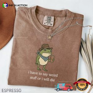 I Have To Say Weird Stuff Funny Cowboy Frog Meme Comfort Colors Shirt