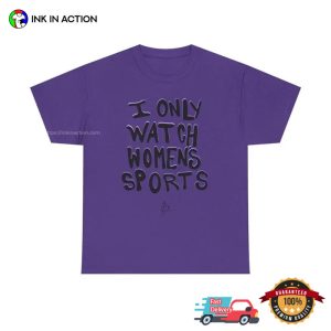 I Only Watch Women’s Sports Funny Feminist Quotes​ Shirt